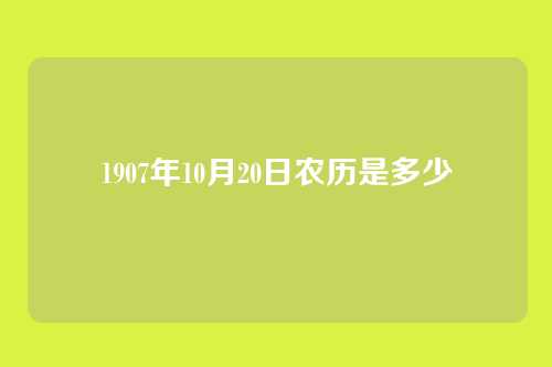 1907年10月20日农历是多少