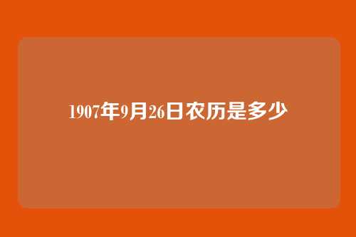 1907年9月26日农历是多少