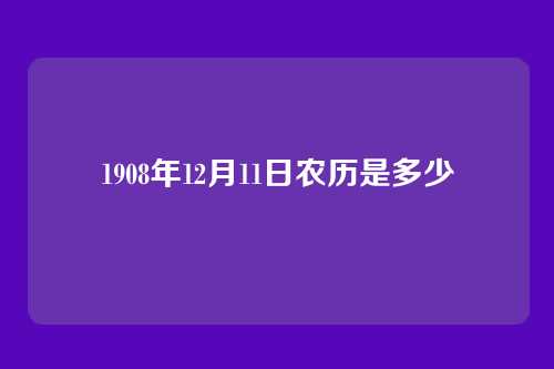 1908年12月11日农历是多少
