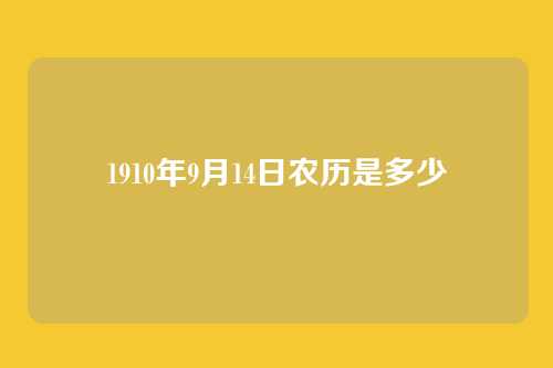 1910年9月14日农历是多少