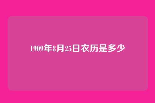1909年8月25日农历是多少