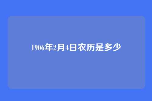 1906年2月4日农历是多少