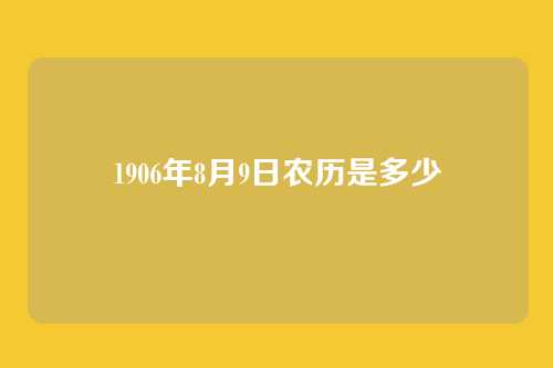 1906年8月9日农历是多少