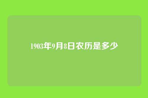 1903年9月8日农历是多少