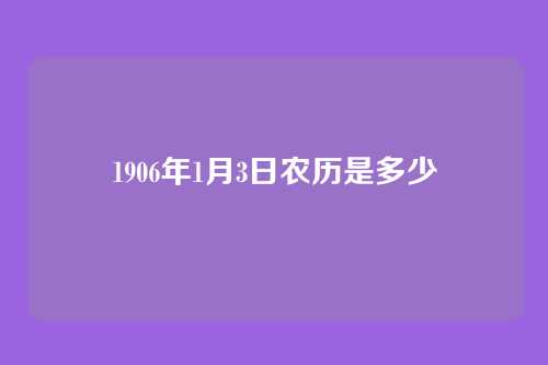 1906年1月3日农历是多少