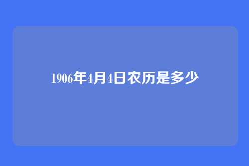 1906年4月4日农历是多少