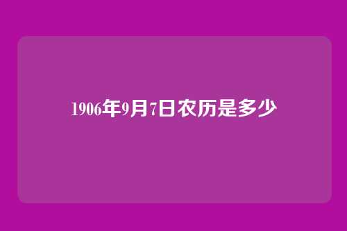 1906年9月7日农历是多少