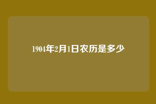 1904年2月1日农历是多少