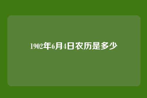 1902年6月4日农历是多少