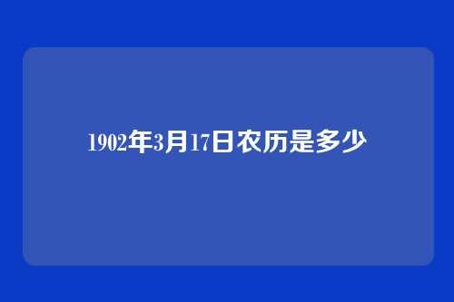 1902年3月17日农历是多少