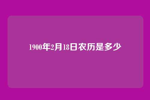 1900年2月18日农历是多少