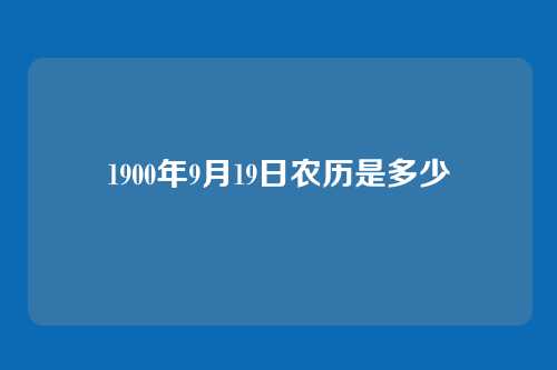 1900年9月19日农历是多少