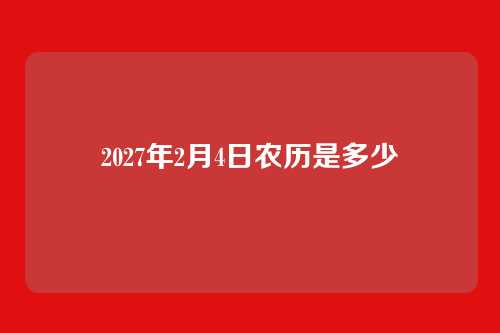 2027年2月4日农历是多少