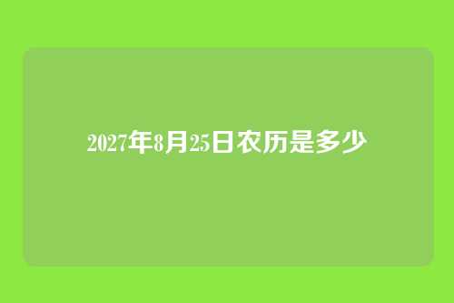 2027年8月25日农历是多少