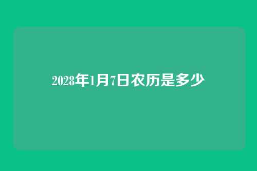 2028年1月7日农历是多少