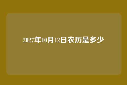 2027年10月12日农历是多少