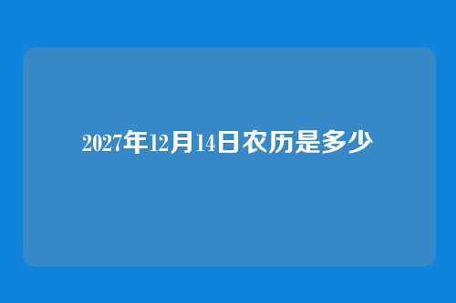 2027年12月14日农历是多少