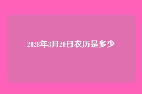2028年3月20日农历是多少