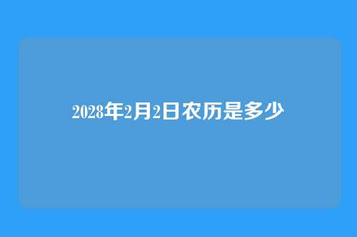 2028年2月2日农历是多少