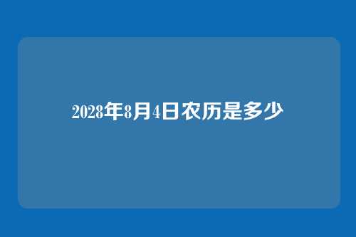 2028年8月4日农历是多少