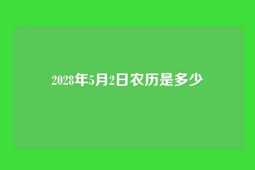 2028年5月2日农历是多少