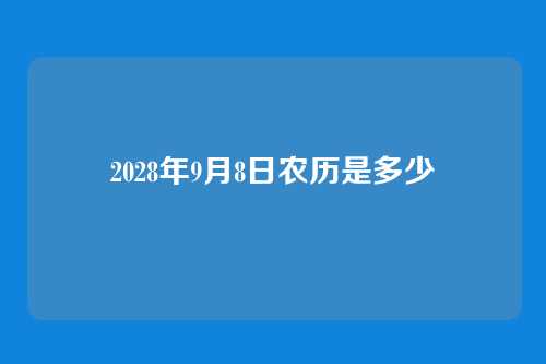 2028年9月8日农历是多少