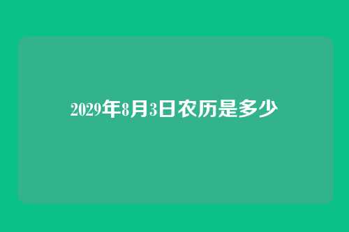 2029年8月3日农历是多少
