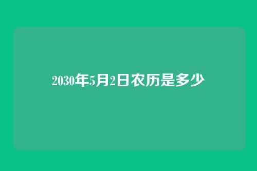 2030年5月2日农历是多少