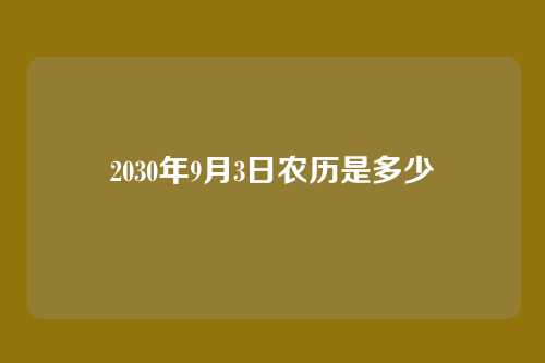 2030年9月3日农历是多少