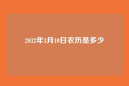 2032年3月10日农历是多少