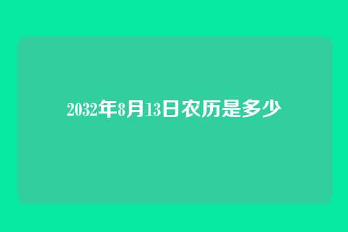 2032年8月13日农历是多少