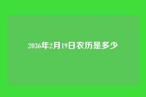 2036年2月19日农历是多少