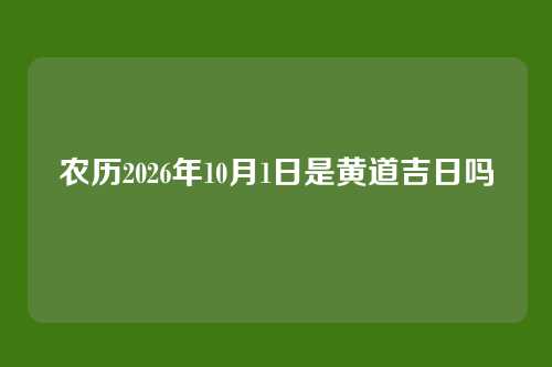 农历2026年10月1日是黄道吉日吗