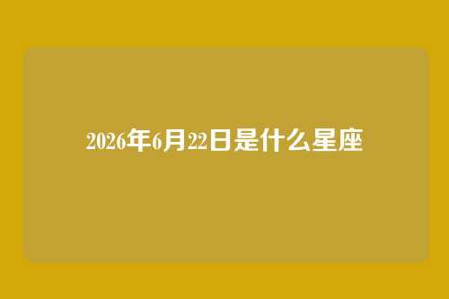 2026年6月22日是什么星座