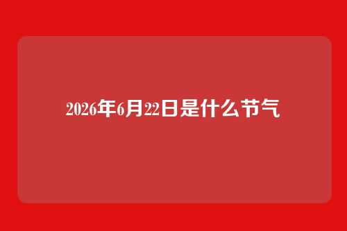2026年6月22日是什么节气