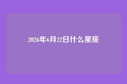 2026年6月22日什么星座