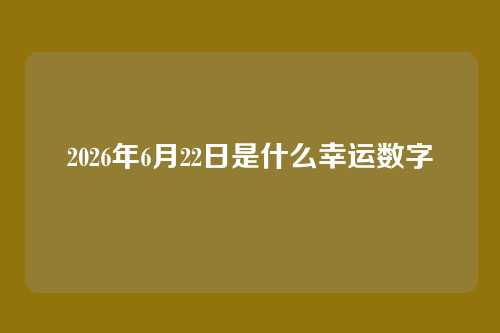 2026年6月22日是什么幸运数字