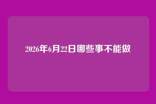 2026年6月22日哪些事不能做