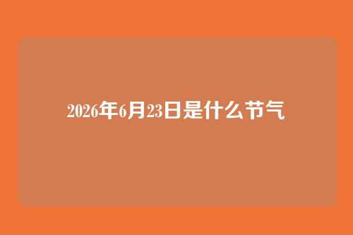 2026年6月23日是什么节气