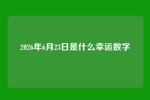 2026年6月23日是什么幸运数字