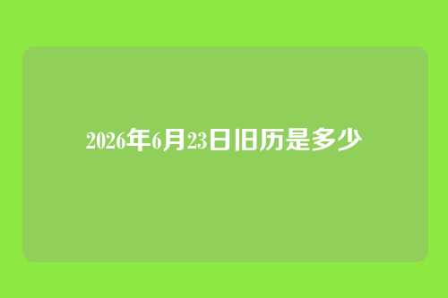 2026年6月23日旧历是多少