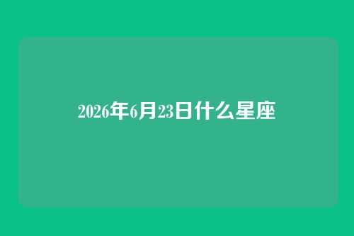 2026年6月23日什么星座