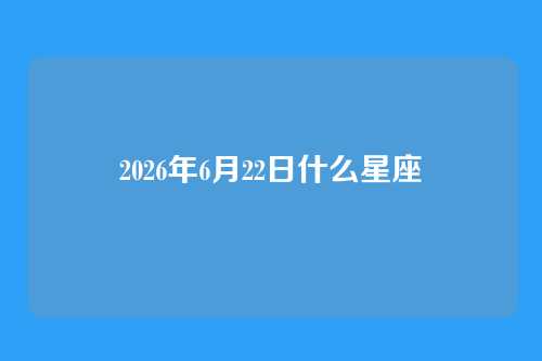 2026年6月22日什么星座