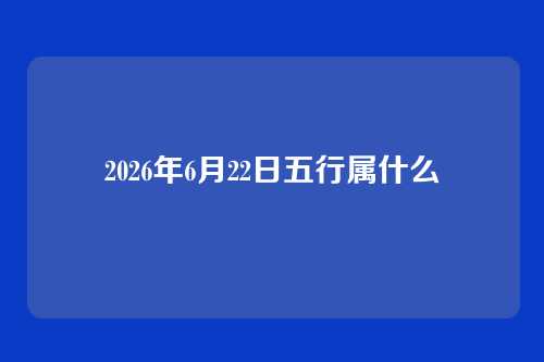 2026年6月22日五行属什么