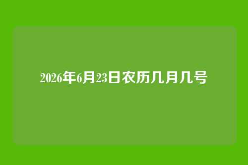 2026年6月23日农历几月几号