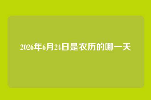 2026年6月24日是农历的哪一天