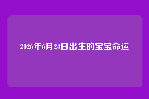 2026年6月24日出生的宝宝命运