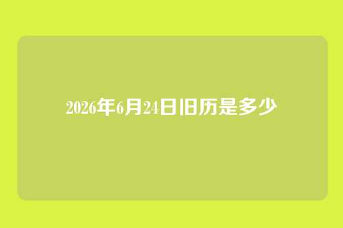2026年6月24日旧历是多少