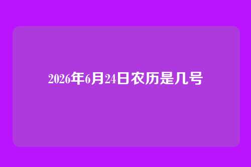 2026年6月24日农历是几号
