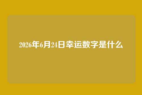 2026年6月24日幸运数字是什么